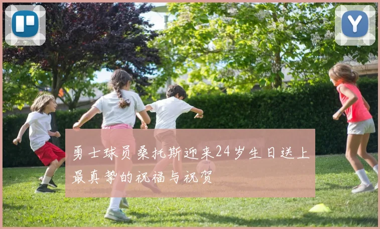 勇士球员桑托斯迎来24岁生日送上最真挚的祝福与祝贺