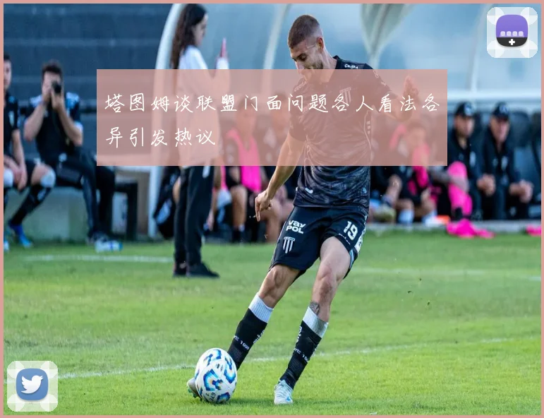 塔图姆谈联盟门面问题各人看法各异引发热议