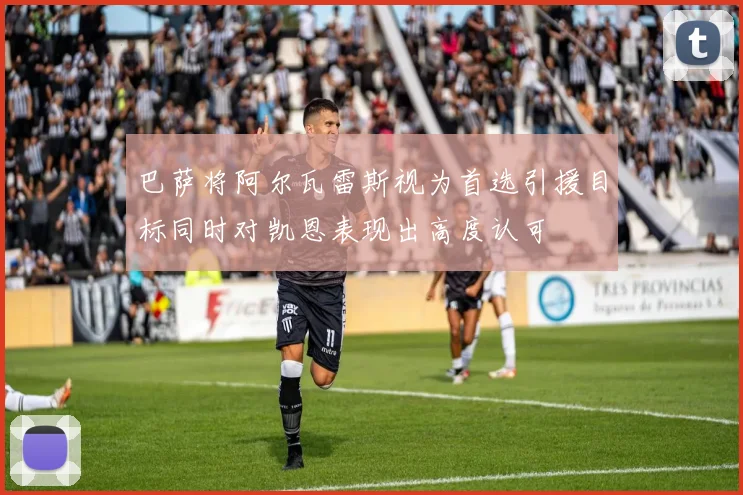 巴萨将阿尔瓦雷斯视为首选引援目标同时对凯恩表现出高度认可